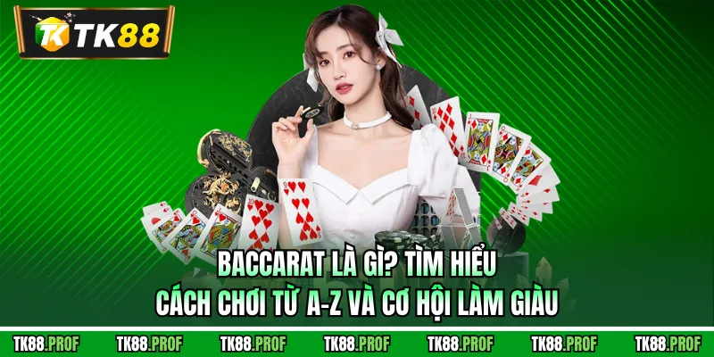 Baccarat Là Gì? Tìm Hiểu Cách Chơi Từ A-Z Và Cơ Hội Làm Giàu