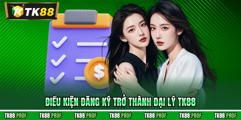 Điều kiện đăng ký trở thành đại lý TK88