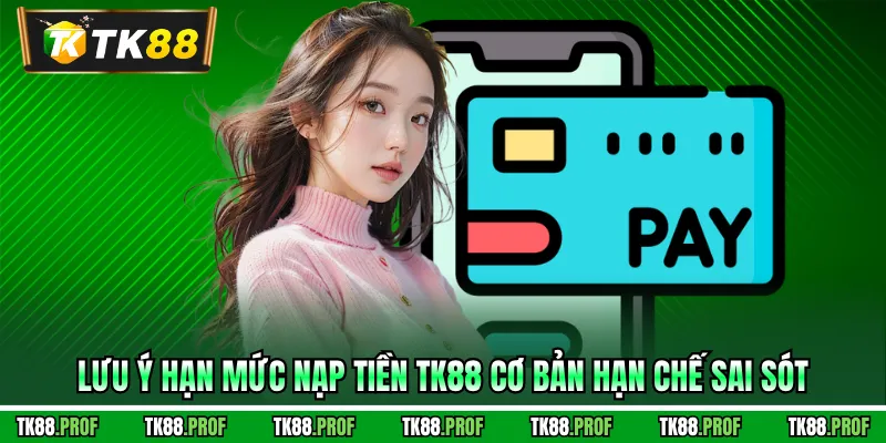 Lưu ý hạn mức nạp tiền TK88 cơ bản hạn chế sai sót