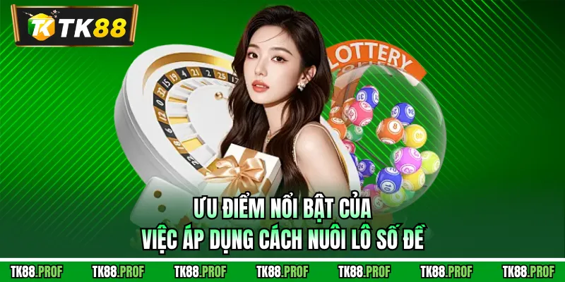 Ưu điểm nổi bật của việc áp dụng cách nuôi lô số đề