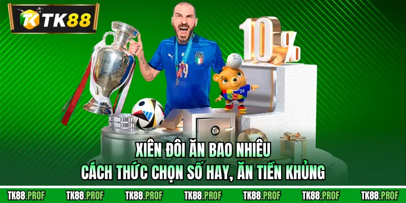 Xiên Đôi Ăn Bao Nhiêu - Cách Thức Chọn Số Hay, Ăn Tiền Khủng