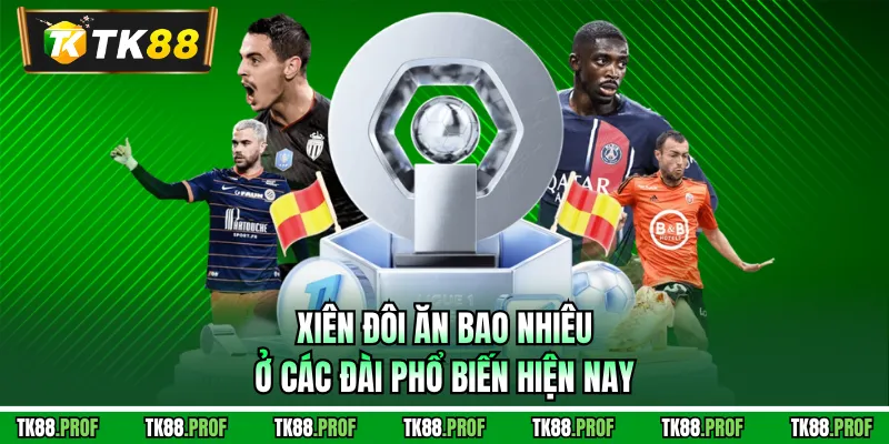 Xiên đôi ăn bao nhiêu ở các đài phổ biến hiện nay